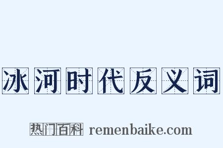 冰河时代反义词是什么意思的图片